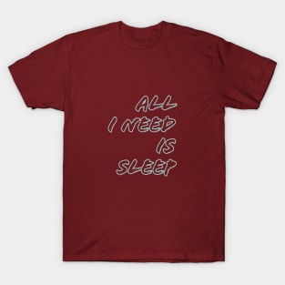 All I need is sleep T-Shirt